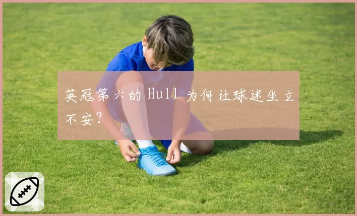 英冠第六的 Hull 为何让球迷坐立不安？