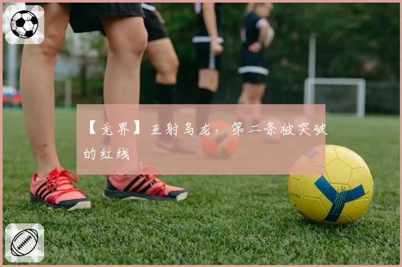 【竞界】互射乌龙,第二条被突破的红线